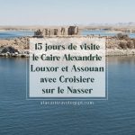 15 jours de visite le Caire Alexandrie Louxor et Assouan avec Croisière sur le Nasser