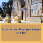 Excursion au village pharaonique au Caire